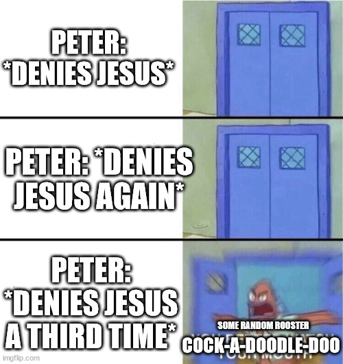 You better watch your mouth | PETER: *DENIES JESUS*; PETER: *DENIES JESUS AGAIN*; PETER: *DENIES JESUS A THIRD TIME*; SOME RANDOM ROOSTER; COCK-A-DOODLE-DOO | image tagged in you better watch your mouth | made w/ Imgflip meme maker