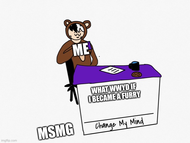 Heaven Change mine | ME; WHAT WWYD IF I BECAME A FURRY; MSMG | image tagged in heaven change mine | made w/ Imgflip meme maker