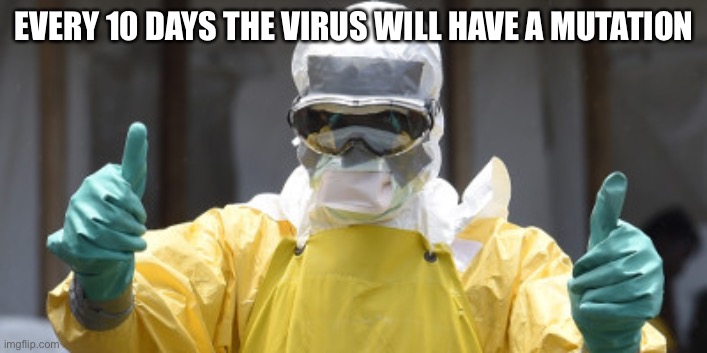 virus infection | EVERY 10 DAYS THE VIRUS WILL HAVE A MUTATION | image tagged in virus infection | made w/ Imgflip meme maker