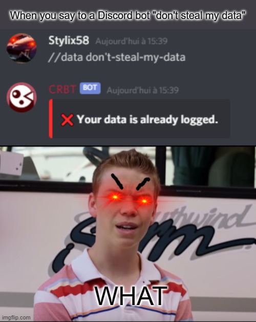 When you want to stop collect data action of a Discord bot | When you say to a Discord bot "don't steal my data"; WHAT | image tagged in you guys are getting paid,discord,clembs | made w/ Imgflip meme maker