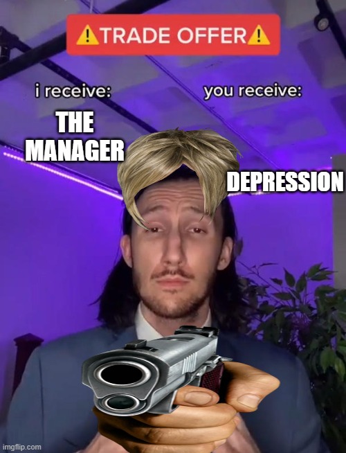 Trade Offer | THE MANAGER; DEPRESSION | image tagged in trade offer | made w/ Imgflip meme maker