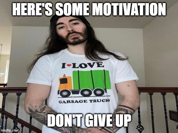 Front page right here | HERE'S SOME MOTIVATION; DON'T GIVE UP | image tagged in don't give up,motivational | made w/ Imgflip meme maker