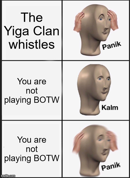 BOTW meme | The Yiga Clan whistles; You are not playing BOTW; You are not playing BOTW | image tagged in memes,panik kalm panik,the legend of zelda breath of the wild,funny | made w/ Imgflip meme maker