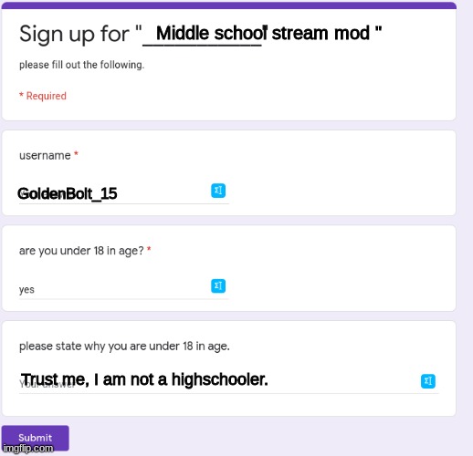 Since there is 1 mod spot available... | Middle school stream mod "; GoldenBolt_15; Trust me, I am not a highschooler. | image tagged in sign up for x,imgflip mods,petition,middle school | made w/ Imgflip meme maker