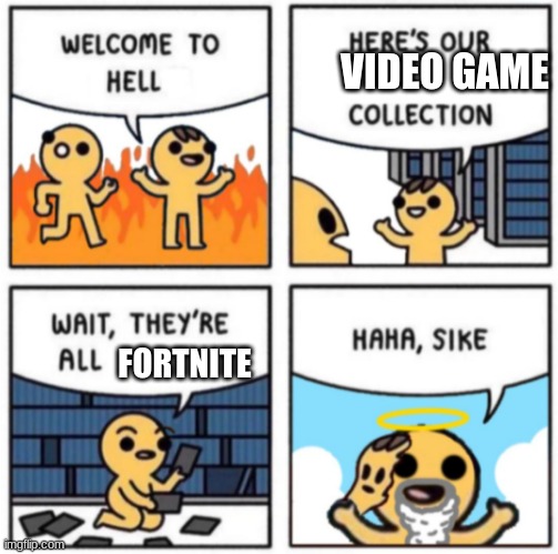 haha sike | VIDEO GAME; FORTNITE | image tagged in haha sike | made w/ Imgflip meme maker