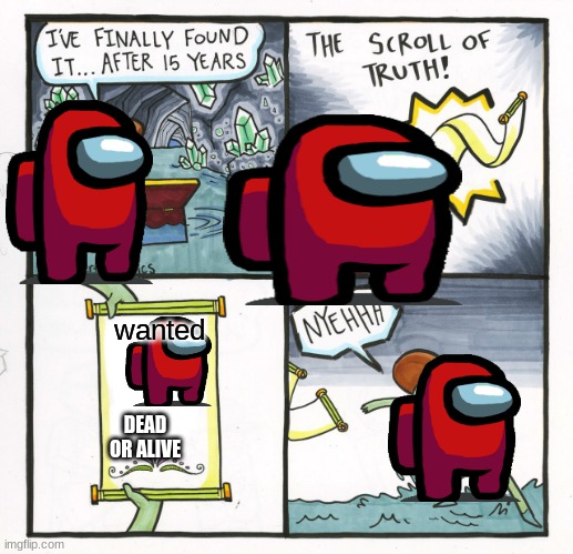 The Scroll Of Truth Meme | wanted; DEAD OR ALIVE | image tagged in memes,the scroll of truth | made w/ Imgflip meme maker