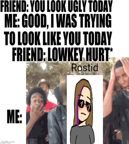 hehe | image tagged in roasted,roast | made w/ Imgflip meme maker