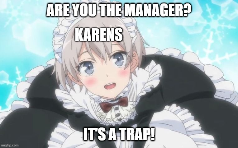 Trap | ARE YOU THE MANAGER? KARENS; IT'S A TRAP! | image tagged in trap | made w/ Imgflip meme maker