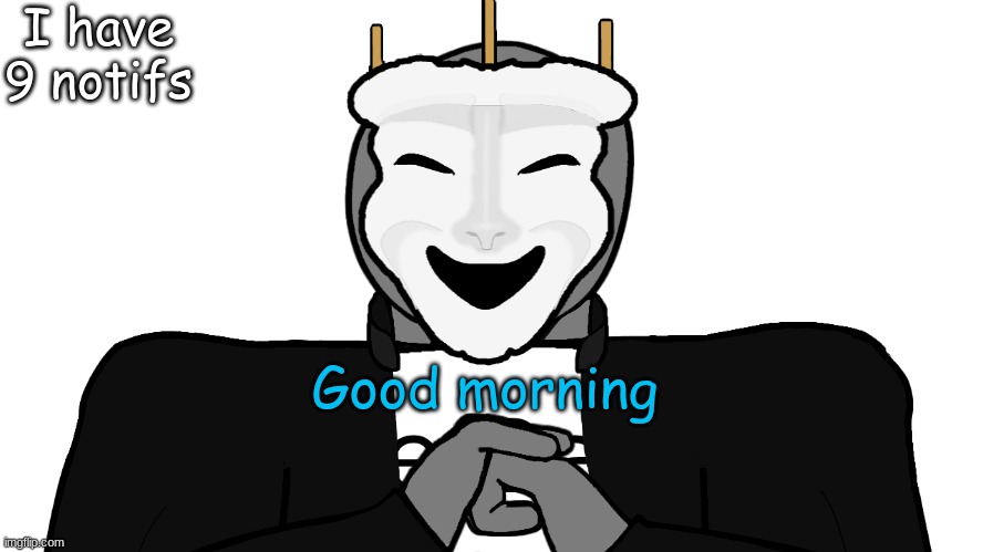 what're'y'all doin' | I have 9 notifs; Good morning | image tagged in msmg,memes | made w/ Imgflip meme maker