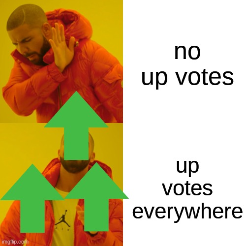 Drake Hotline Bling Meme | no up votes up votes everywhere | image tagged in memes,drake hotline bling | made w/ Imgflip meme maker