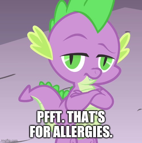 Disappointed Spike (MLP) | PFFT. THAT'S FOR ALLERGIES. | image tagged in disappointed spike mlp | made w/ Imgflip meme maker