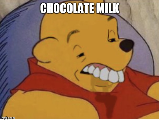 Dumb Winnie | CHOCOLATE MILK | image tagged in dumb winnie | made w/ Imgflip meme maker
