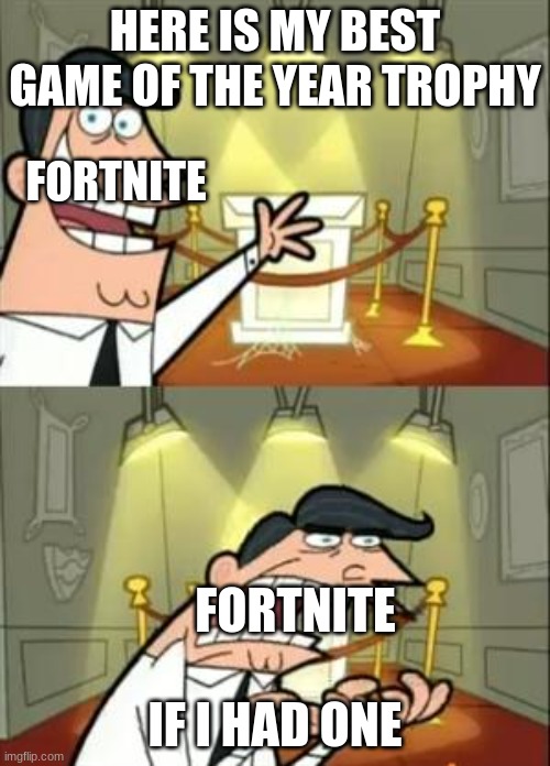 This Is Where I'd Put My Trophy If I Had One Meme | HERE IS MY BEST GAME OF THE YEAR TROPHY; FORTNITE; FORTNITE; IF I HAD ONE | image tagged in memes,this is where i'd put my trophy if i had one | made w/ Imgflip meme maker