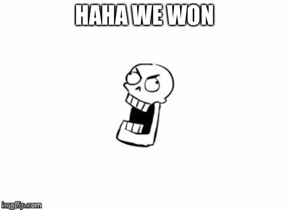 Undertale Papyrus | HAHA WE WON | image tagged in undertale papyrus | made w/ Imgflip meme maker