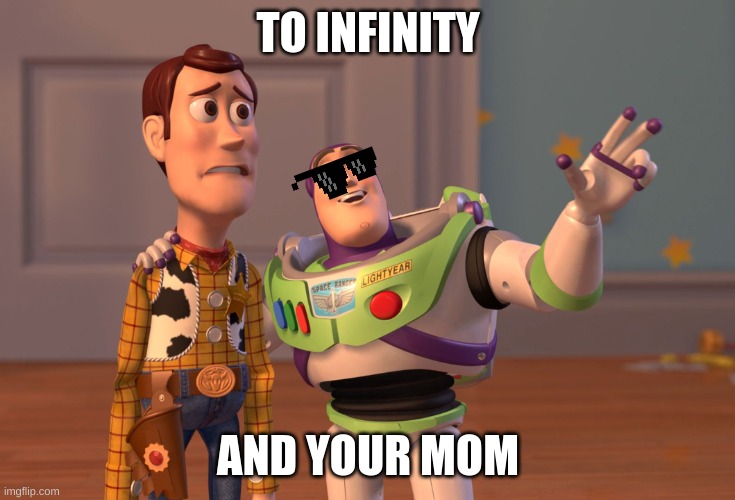 your dad is secretly buzz lightyear | TO INFINITY; AND YOUR MOM | image tagged in memes,x x everywhere | made w/ Imgflip meme maker