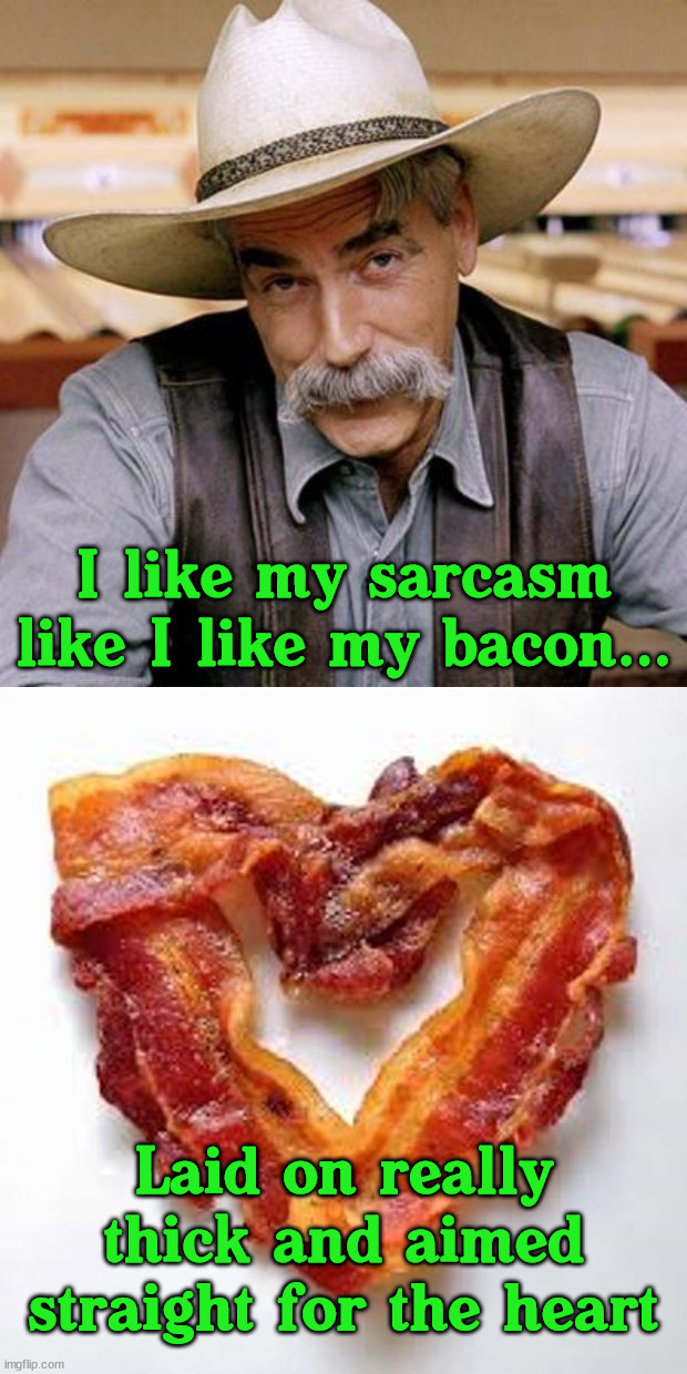 Find a sense of humor | I like my sarcasm like I like my bacon... Laid on really thick and aimed straight for the heart | image tagged in sarcasm cowboy,bacon | made w/ Imgflip meme maker