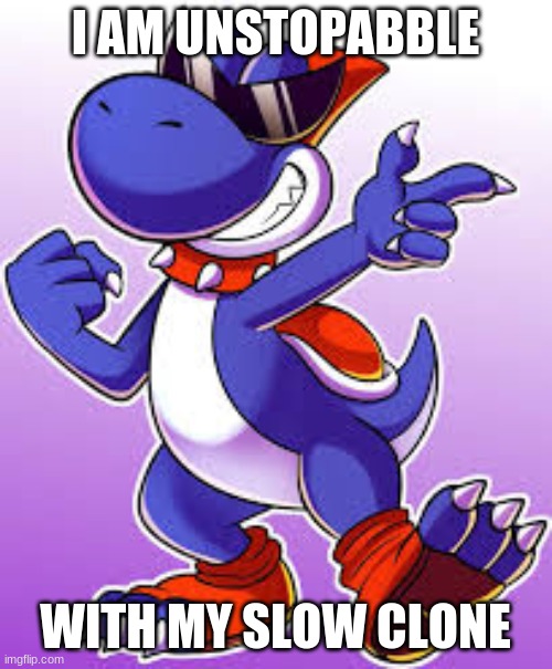 Boshi | I AM UNSTOPABBLE WITH MY SLOW CLONE | image tagged in boshi | made w/ Imgflip meme maker