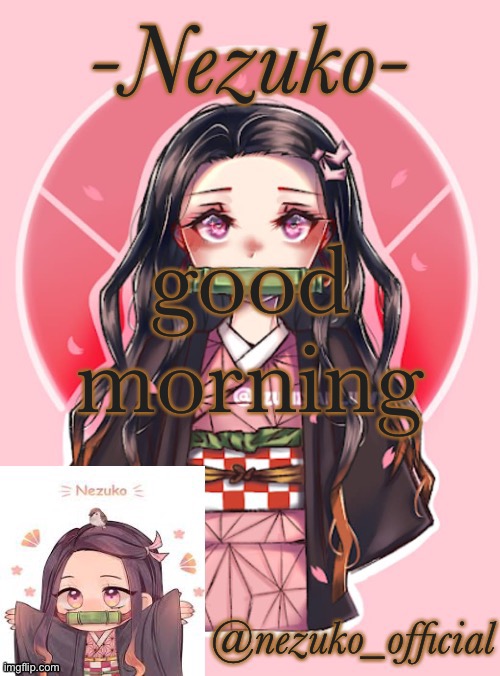 how is y’all | good morning | image tagged in nezuko-channnnnnn template | made w/ Imgflip meme maker