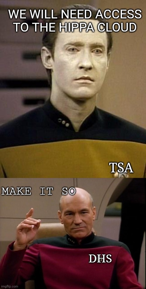 TSA WE WILL NEED ACCESS TO THE HIPPA CLOUD DHS MAKE IT SO | image tagged in data,picard make it so | made w/ Imgflip meme maker