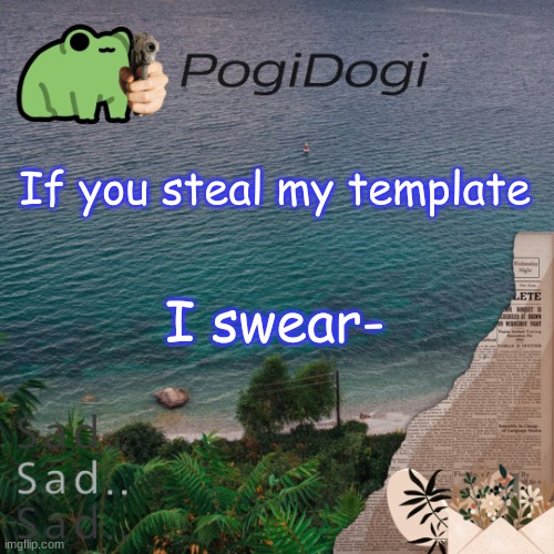 PogiDogi | If you steal my template; I swear- | image tagged in pogidogi | made w/ Imgflip meme maker