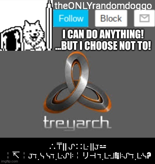 theONLYrandomdoggo's announcement updated | ∴⍑|| ᔑ∷ᒷ ||𝙹⚍ ╎↸╎𝙹ℸ ̣ ᓭ ᓭℸ ̣ ᒷᔑꖎ╎リ⊣ ℸ ̣ ᒷᒲ!¡ꖎᔑℸ ̣ ᒷᓭ? | image tagged in theonlyrandomdoggo's announcement updated | made w/ Imgflip meme maker