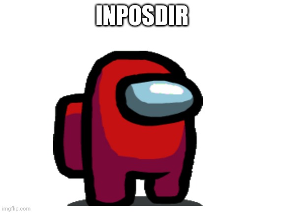 Had The Idea, Didn't Turn Out How I Thought | INPOSDIR | image tagged in misspelled,among us,red sus | made w/ Imgflip meme maker