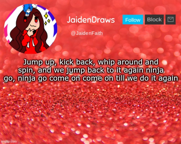 Jaiden Announcement | Jump up, kick back, whip around and spin, and we jump back to it again ninja go, ninja go come on come on till we do it again | image tagged in jaiden announcement | made w/ Imgflip meme maker