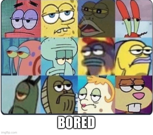 Bored spongebob | BORED | image tagged in bored spongebob | made w/ Imgflip meme maker