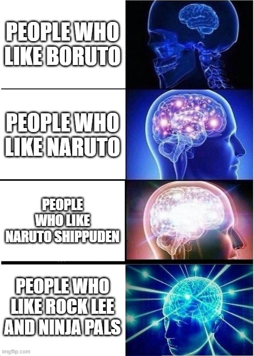 We all know what the best is | PEOPLE WHO LIKE BORUTO; PEOPLE WHO LIKE NARUTO; PEOPLE WHO LIKE NARUTO SHIPPUDEN; PEOPLE WHO LIKE ROCK LEE AND NINJA PALS | image tagged in memes,expanding brain,naruto,boruto,naruto shippuden | made w/ Imgflip meme maker