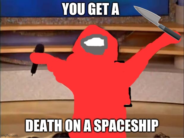 Oprah You Get A | YOU GET A; DEATH ON A SPACESHIP | image tagged in memes,oprah you get a | made w/ Imgflip meme maker