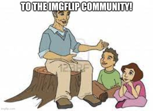 TO THE IMGFLIP COMMUNITY! | made w/ Imgflip meme maker