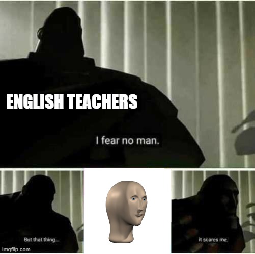 Nobody cares about correkt speeling | ENGLISH TEACHERS | image tagged in i fear no man,meme man,teachers,englesh | made w/ Imgflip meme maker