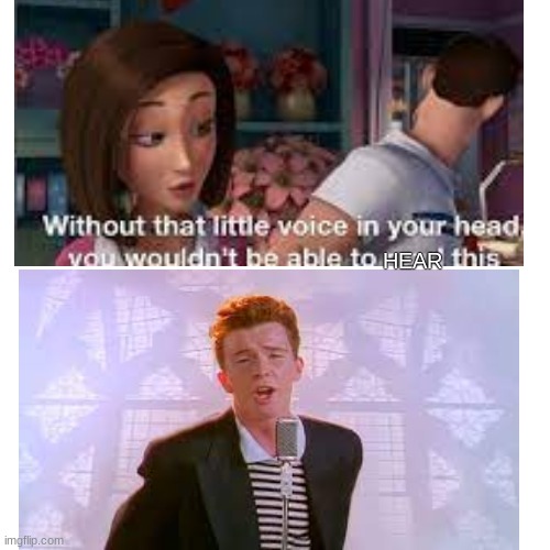 That voice is reading it aloud to you right now ;) | HEAR | image tagged in rickroll,that voice in your head,relatable | made w/ Imgflip meme maker