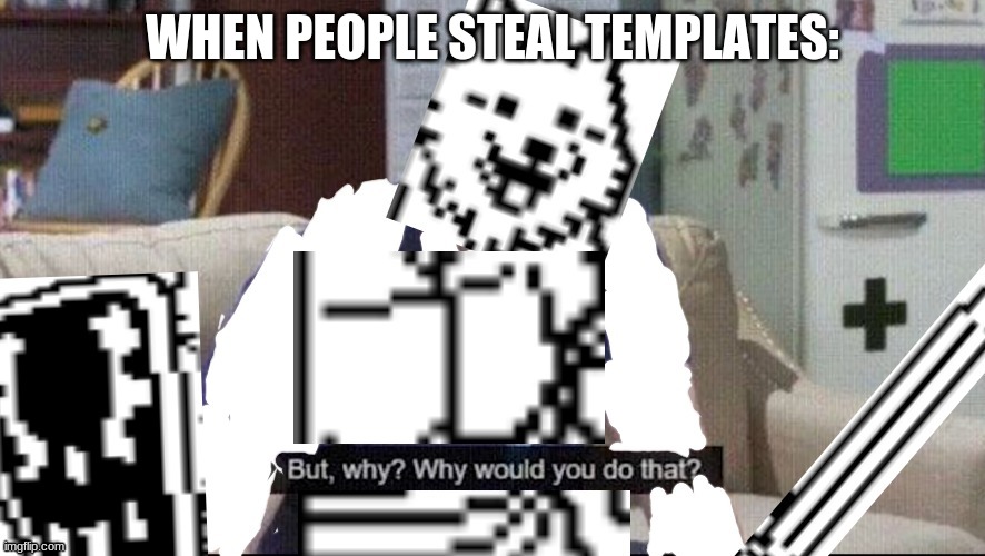 lesser dog but why? | WHEN PEOPLE STEAL TEMPLATES: | image tagged in lesser dog but why | made w/ Imgflip meme maker