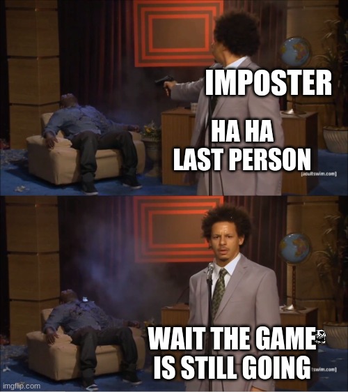 Who Killed Hannibal | IMPOSTER; HA HA LAST PERSON; WAIT THE GAME IS STILL GOING | image tagged in memes,who killed hannibal | made w/ Imgflip meme maker