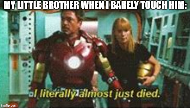 ...and proceeds to snitch on me. | MY LITTLE BROTHER WHEN I BARELY TOUCH HIM: | image tagged in tony stark,iron man | made w/ Imgflip meme maker