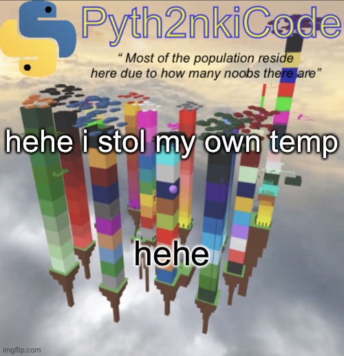 Pyth2nkiCode AnnounceTemp #2 | hehe i stol my own temp; hehe | image tagged in pyth2nkicode announcementemp 2 | made w/ Imgflip meme maker