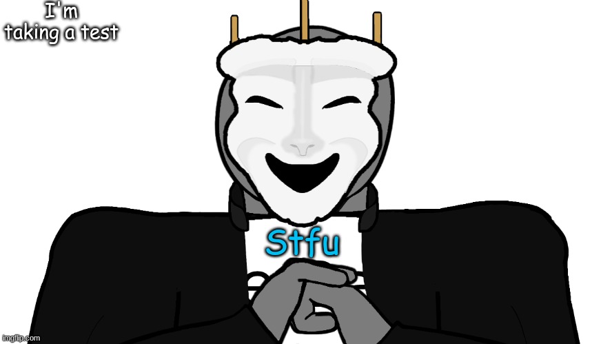 bye | I'm taking a test; Stfu | image tagged in msmg,memes | made w/ Imgflip meme maker