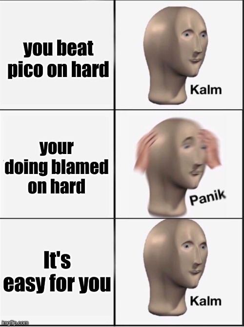 Reverse kalm panik | you beat pico on hard; your doing blamed on hard; It's easy for you | image tagged in reverse kalm panik | made w/ Imgflip meme maker