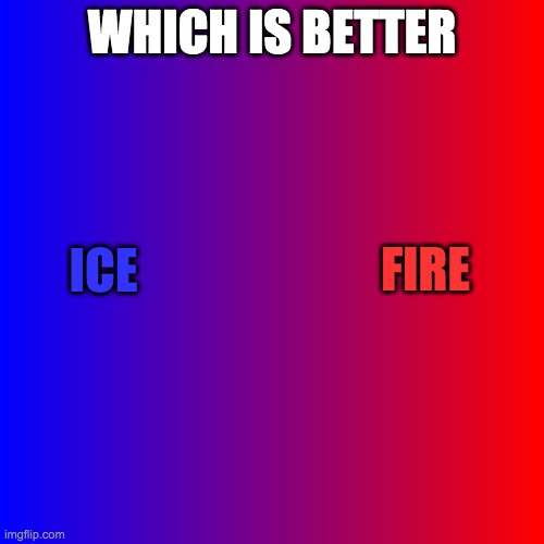 Red and blue | WHICH IS BETTER; FIRE; ICE | image tagged in red and blue | made w/ Imgflip meme maker