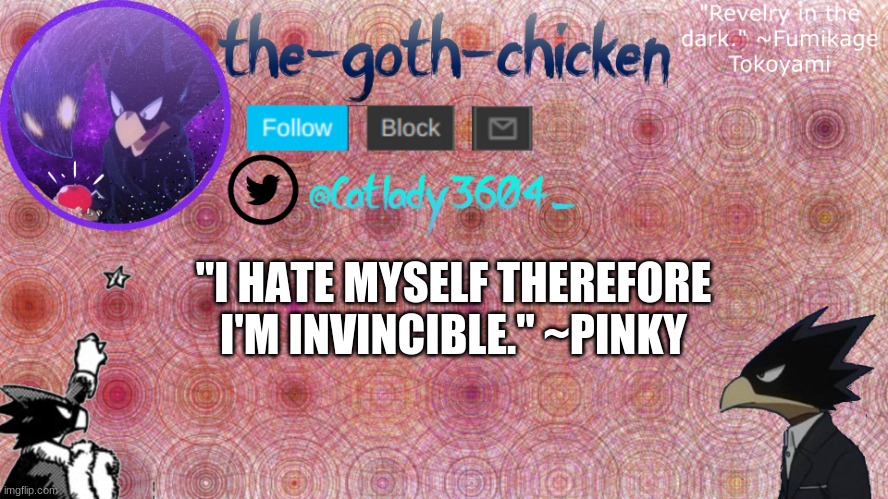 "I HATE MYSELF THEREFORE I'M INVINCIBLE." ~PINKY | image tagged in the-goth-chicken's announcement template 8 | made w/ Imgflip meme maker