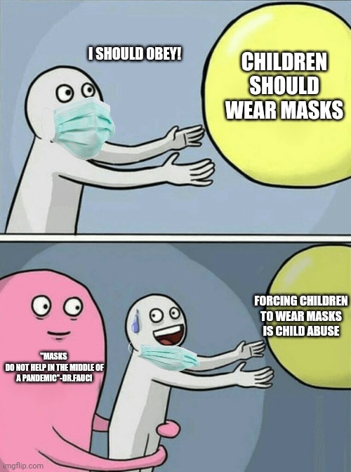 Social your distance | CHILDREN SHOULD WEAR MASKS; I SHOULD OBEY! FORCING CHILDREN
TO WEAR MASKS
IS CHILD ABUSE; "MASKS 
DO NOT HELP IN THE MIDDLE OF A PANDEMIC"-DR.FAUCI | image tagged in memes,dr fauci,masks,no i dont think i will,child abuse,tucker carlson | made w/ Imgflip meme maker