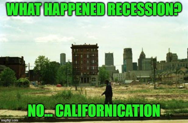 yep | WHAT HAPPENED RECESSION? NO... CALIFORNICATION | image tagged in democrats,fascism,califorincation | made w/ Imgflip meme maker