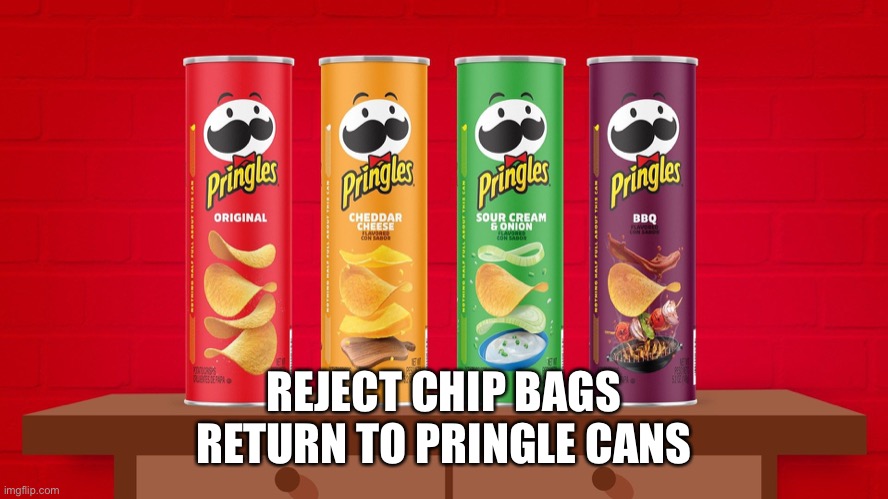 REJECT CHIP BAGS
RETURN TO PRINGLE CANS | made w/ Imgflip meme maker
