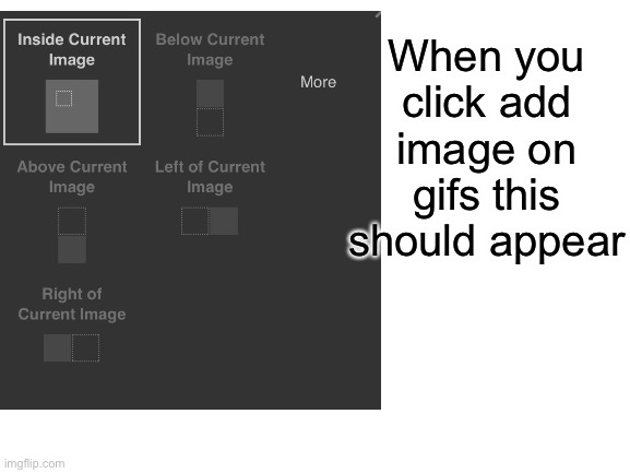 When you click add image on gifs this should appear | made w/ Imgflip meme maker