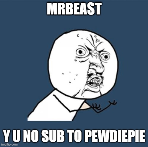 mrbeast be like | MRBEAST; Y U NO SUB TO PEWDIEPIE | image tagged in memes | made w/ Imgflip meme maker