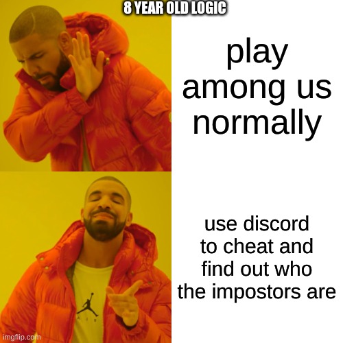 8 year old logic be like | 8 YEAR OLD LOGIC; play among us normally; use discord to cheat and find out who the impostors are | image tagged in memes,drake hotline bling | made w/ Imgflip meme maker