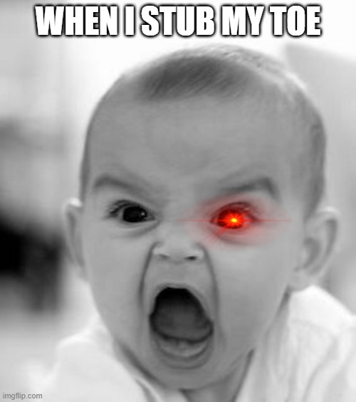 Angry Baby Meme | WHEN I STUB MY TOE | image tagged in memes,angry baby | made w/ Imgflip meme maker