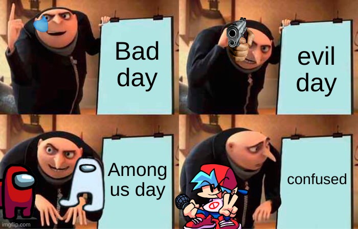 Gru's Plan Meme | Bad day; evil day; Among us day; confused | image tagged in memes,gru's plan | made w/ Imgflip meme maker