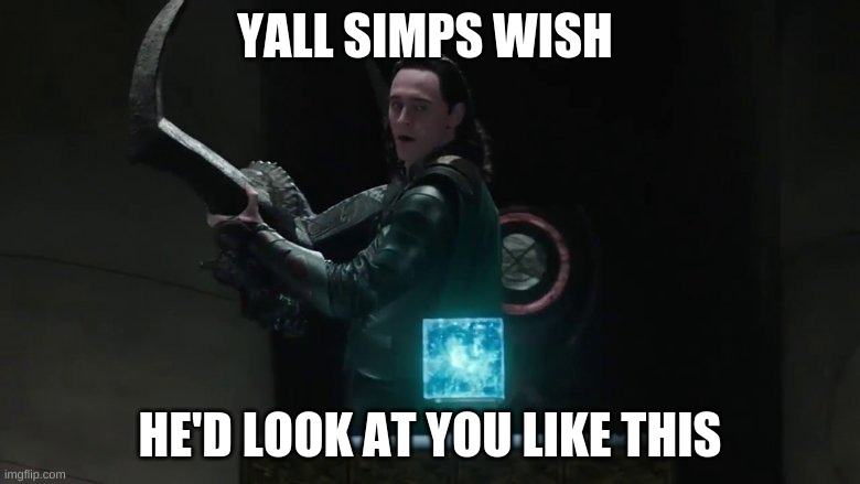 yall be like | YALL SIMPS WISH; HE'D LOOK AT YOU LIKE THIS | image tagged in loki,simp,mcu | made w/ Imgflip meme maker